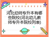 河北幼师专升本有哪些院校(河北幼儿教师专升本院校列表)