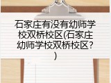 石家庄有没有幼师学校双桥校区(石家庄幼师学校双桥校区？)