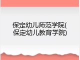 保定幼儿师范学院(保定幼儿教育学院)