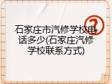 石家庄市汽修学校电话多少(石家庄汽修学校联系方式)