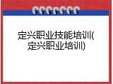 定兴职业技能培训(定兴职业培训)