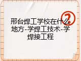 邢台焊工学校在什么地方-学焊工技术-学焊接工程