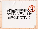 石家庄教师编制考试条件要求(石家庄教编考条件要求。)