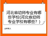 河北省幼师专业有哪些学校(河北省幼师专业学校有哪些？)