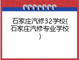 石家庄汽修32学校(石家庄汽修专业学校)