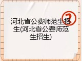 河北省公费师范生招生(河北省公费师范生招生)