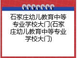 石家庄幼儿教育中等专业学校大门(石家庄幼儿教育中等专业学校大门)