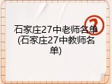 石家庄27中老师名单(石家庄27中教师名单)