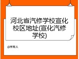 河北省汽修学校宣化校区地址(宣化汽修学校)