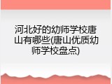 河北好的幼师学校唐山有哪些(唐山优质幼师学校盘点)