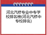 河北汽修专业中专学校排名榜(河北汽修中专校排名)