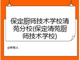 保定厨师技术学校清苑分校(保定清苑厨师技术学校)