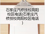 石家庄汽修技校高阳校区电话(石家庄汽修技校高阳校区电话)