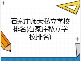 石家庄师大私立学校排名(石家庄私立学校排名)