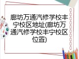 廊坊万通汽修学校丰宁校区地址(廊坊万通汽修学校丰宁校区位置)