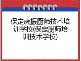 保定虎振厨师技术培训学校(保定厨师培训技术学校)