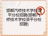 邯郸汽修技术学校滦平分校招聘(邯郸汽修技术学校滦平分校招聘)