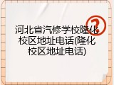 河北省汽修学校隆化校区地址电话(隆化校区地址电话)