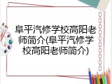 阜平汽修学校高阳老师简介(阜平汽修学校高阳老师简介)