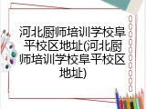 河北厨师培训学校阜平校区地址(河北厨师培训学校阜平校区地址)