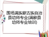 围场满族蒙古族自治县幼师专业(满蒙县幼师专业培训)