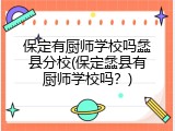 保定有厨师学校吗蠡县分校(保定蠡县有厨师学校吗？)