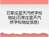 石家庄蓝天汽修学校地址(石家庄蓝天汽修学校地址信息)