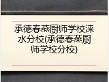 承德春燕厨师学校涞水分校(承德春燕厨师学校分校)
