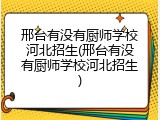 邢台有没有厨师学校河北招生(邢台有没有厨师学校河北招生)