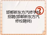 邯郸新东方汽修学校招聘(邯郸新东方汽修校聘师)