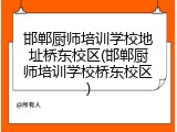 邯郸厨师培训学校地址桥东校区(邯郸厨师培训学校桥东校区)