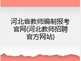 河北省教师编制报考官网(河北教师招聘官方网站)