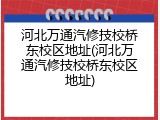 河北万通汽修技校桥东校区地址(河北万通汽修技校桥东校区地址)