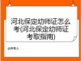 河北保定幼师证怎么考(河北保定幼师证考取指南)