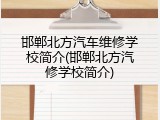邯郸北方汽车维修学校简介(邯郸北方汽修学校简介)