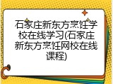 石家庄新东方烹饪学校在线学习(石家庄新东方烹饪网校在线课程)