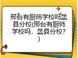 邢台有厨师学校吗蠡县分校(邢台有厨师学校吗，蠡县分校？)
