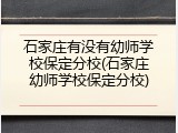 石家庄有没有幼师学校保定分校(石家庄幼师学校保定分校)