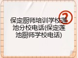 保定厨师培训学校莲池分校电话(保定莲池厨师学校电话)