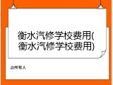 衡水汽修学校费用(衡水汽修学校费用)