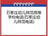 石家庄幼儿师范高等学校电话(石家庄幼儿师范电话)