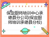 保定厨师培训中心承德县分公司(保定厨师培训承德县分校)