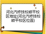 河北汽修技校顺平校区地址(河北汽修技校顺平校区位置)