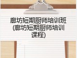 廊坊短期厨师培训班(廊坊短期厨师培训课程)