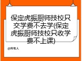 保定虎振厨师技校只交学费不去学(保定虎振厨师技校只收学费不上课)