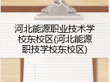 河北能源职业技术学校东校区(河北能源职技学校东校区)