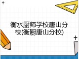 衡水厨师学校唐山分校(衡厨唐山分校)