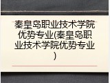 秦皇岛职业技术学院优势专业(秦皇岛职业技术学院优势专业)