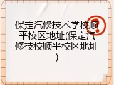 保定汽修技术学校顺平校区地址(保定汽修技校顺平校区地址)
