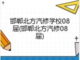 邯郸北方汽修学校08届(邯郸北方汽修08届)